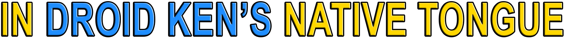 IN DROID KEN'S NATIVE TONGUE